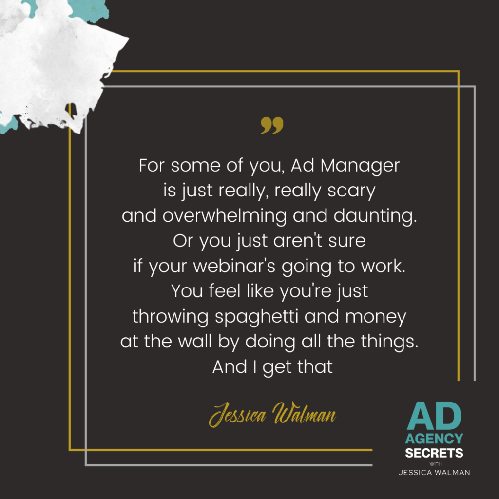 For some of you, Ad Manager is just really, really scary and overwhelming and daunting. Or you just aren't sure if your webinar's going to work. You feel like you're just throwing spaghetti and money at the wall by doing all the things. And I get that.