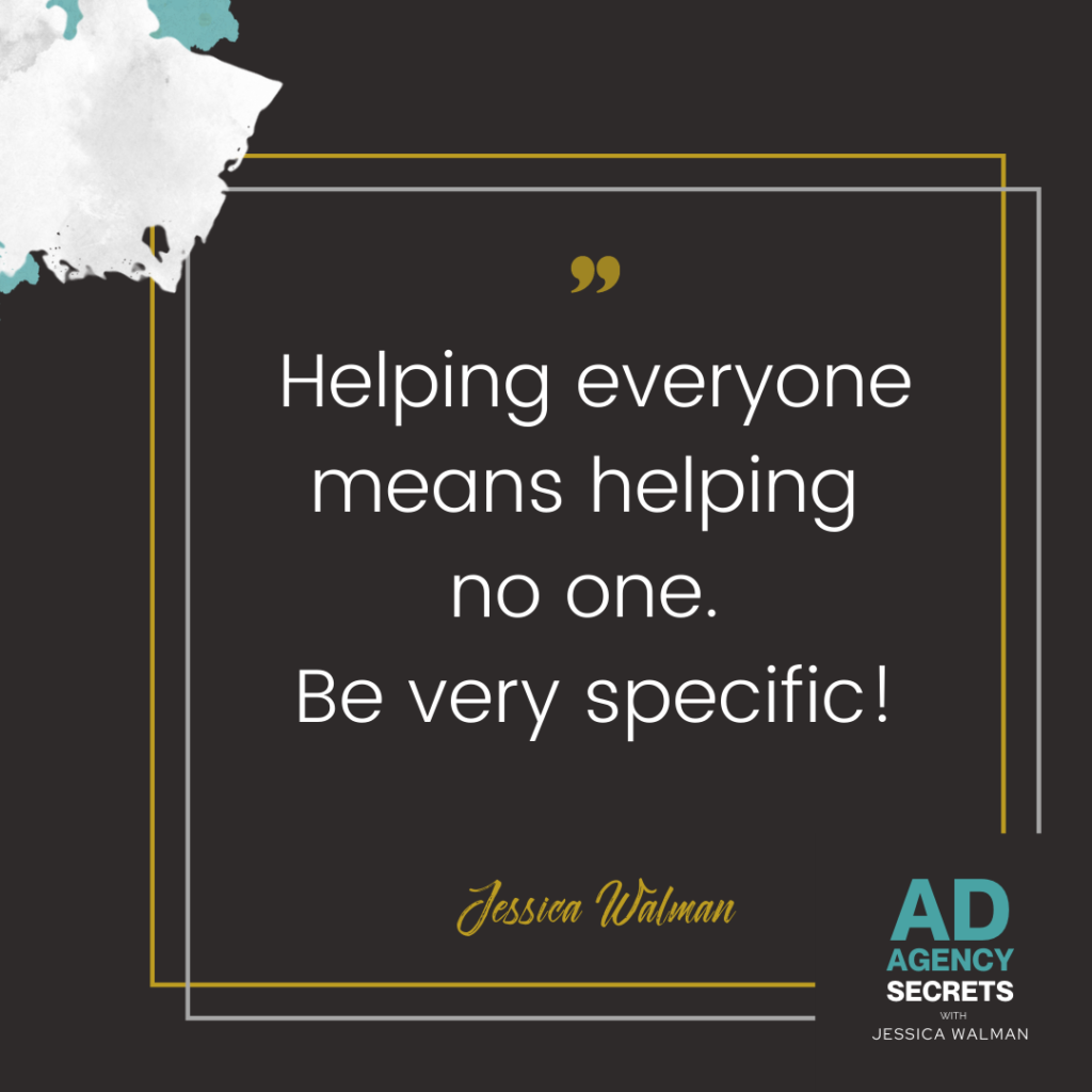 Helping everyone means helping no one. Be very specific!